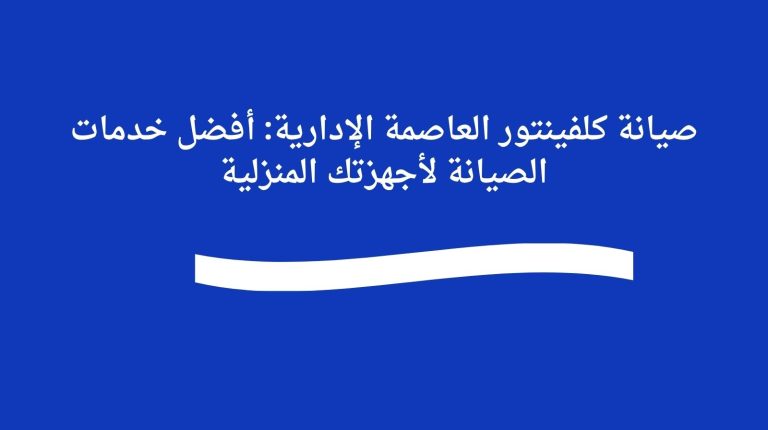 صيانة كلفينتور العاصمة الإدارية: أفضل خدمات الصيانة لأجهزتك المنزلية