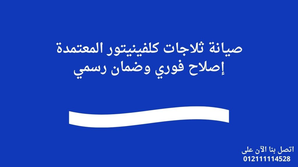 صيانة ثلاجات كلفينيتور المعتمدة إصلاح فوري وضمان رسمي
