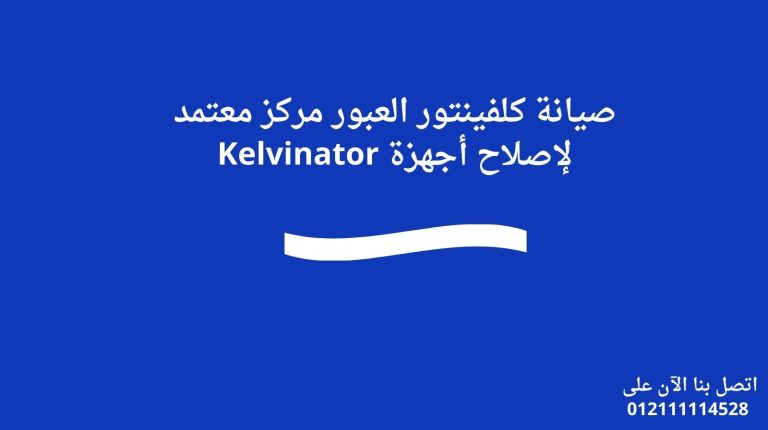 صيانة كلفينتور العبور مركز معتمد لإصلاح أجهزة Kelvinator