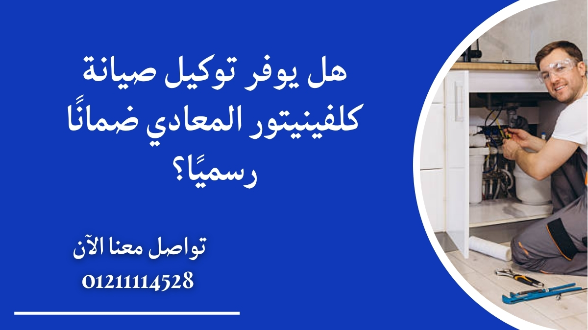 هل يوفر توكيل صيانة كلفينيتور المعادي ضمانًا رسميًا؟