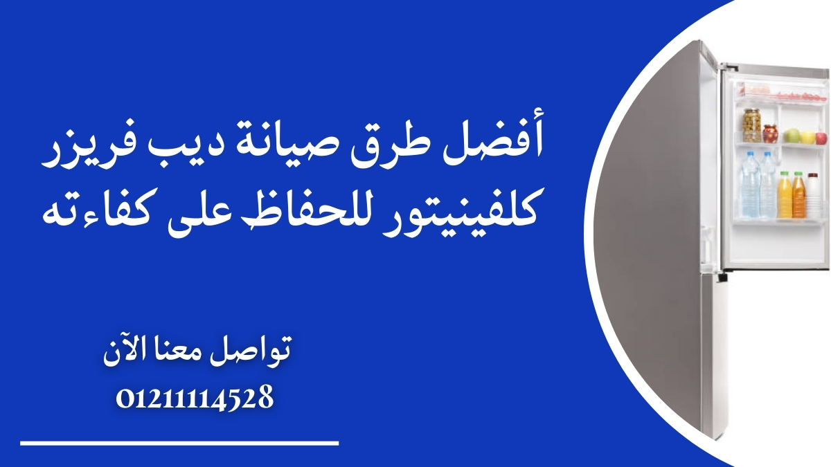أفضل طرق صيانة ديب فريزر كلفينيتور للحفاظ على قطع الغيار الأصلية
