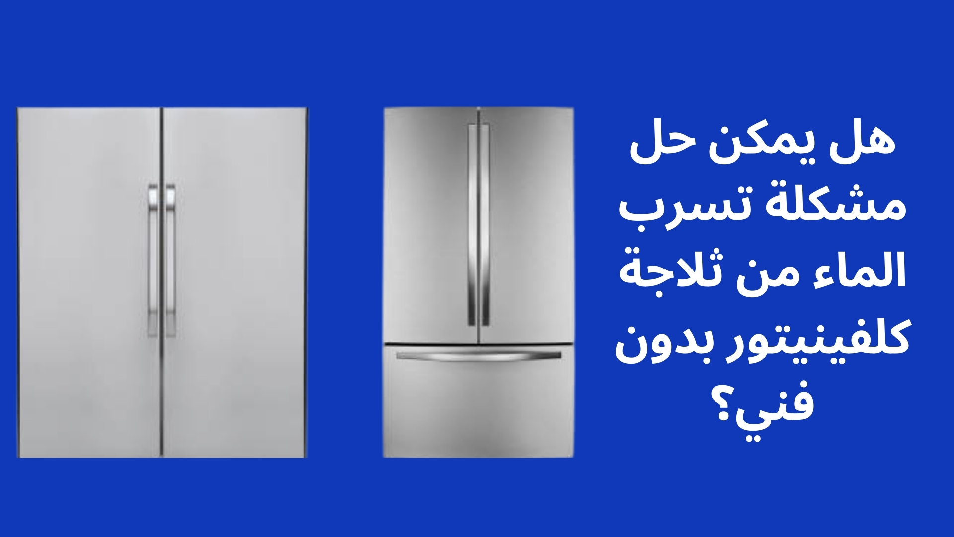 هل يمكن حل مشكلة تسرب الماء من ثلاجة كلفينيتور بدون فني؟