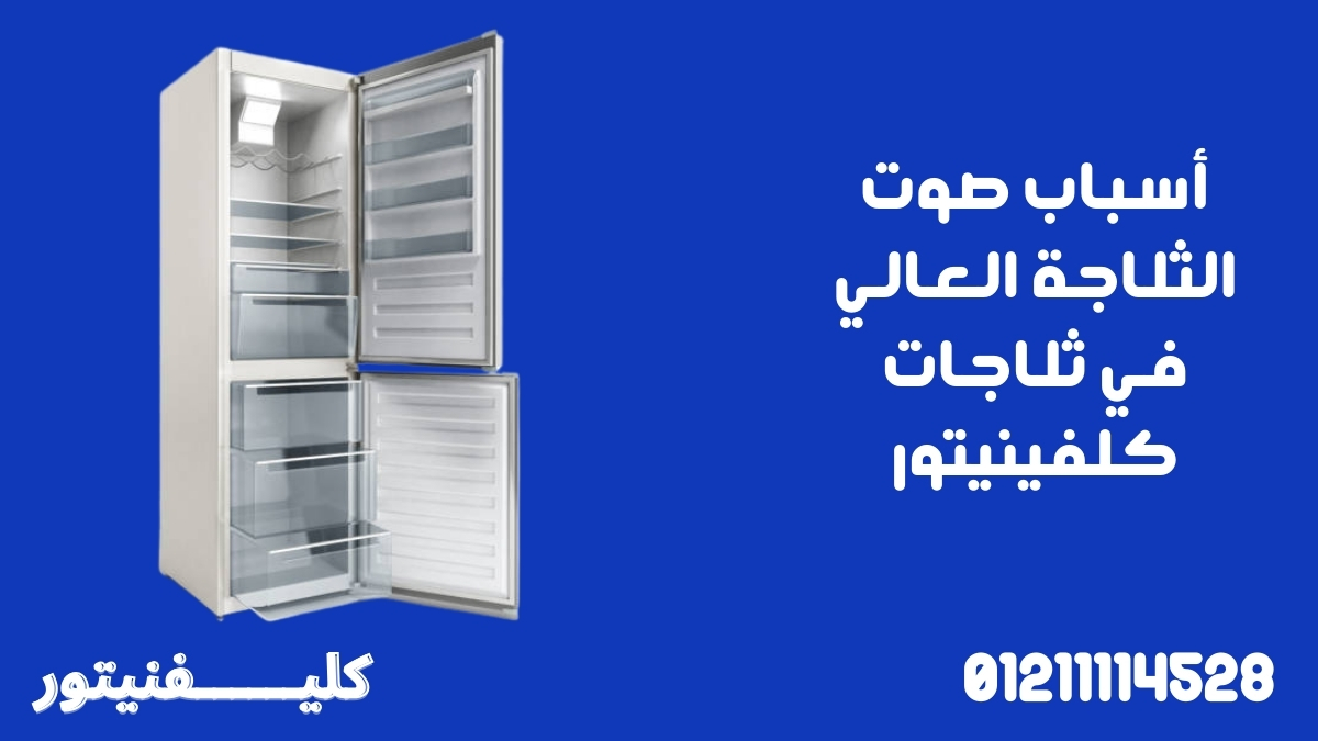 أسباب صوت الثلاجة العالي في ثلاجات كلفينيتور