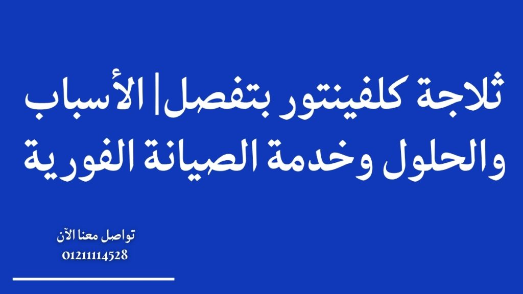 ثلاجة كلفينتور بتفصل| الأسباب والحلول وخدمة الصيانة الفورية