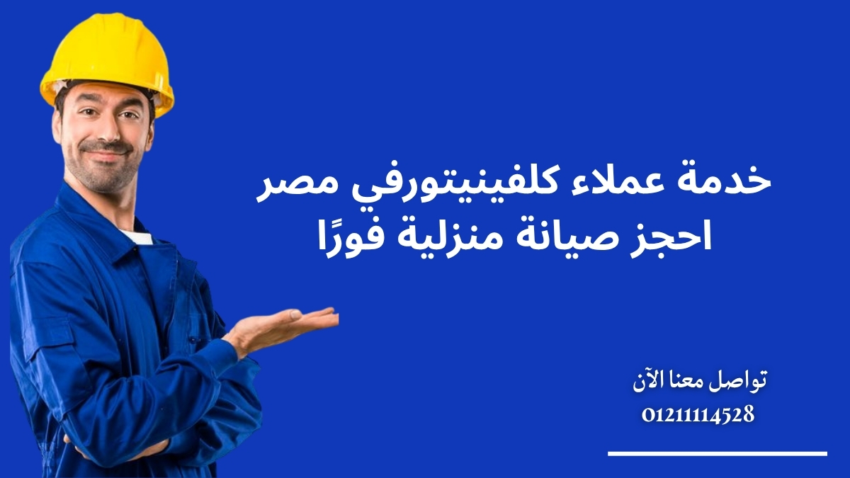 خدمة عملاء كلفينيتورفي مصر — احجز صيانة منزلية فورًا