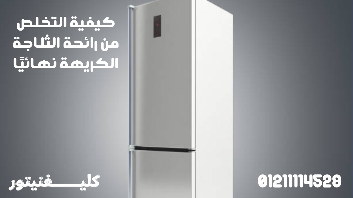 كيفية التخلص من رائحة الثلاجة الكريهة نهائيًا