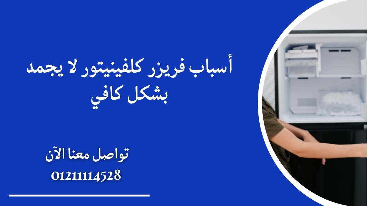 أسباب فريزر كلفينيتور لا يجمد بشكل كافي