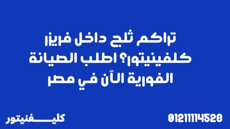 تراكم ثلج داخل فريزر كلفينيتور؟ اطلب الصيانة الفورية الآن في مصر