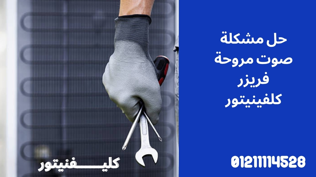 حل مشكلة صوت مروحة فريزر كلفينيتور