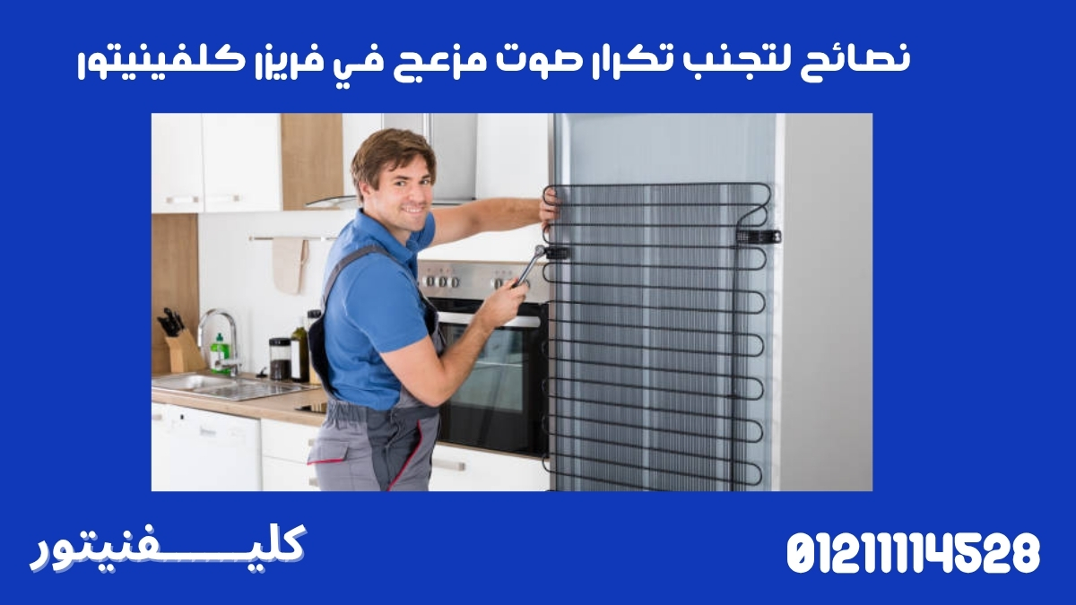 نصائح لتجنب تكرار صوت مزعج في فريزر كلفينيتور