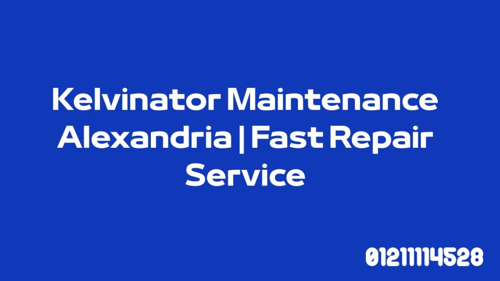 Kelvinator Maintenance Alexandria | Fast Repair Service