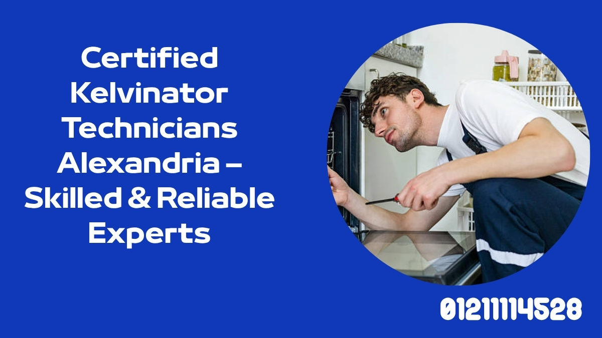 Certified Kelvinator Technicians Alexandria – Skilled & Reliable Experts
