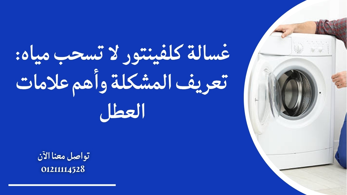 غسالة كلفينتور لا تسحب مياه: تعريف المشكلة وأهم علامات العطل
