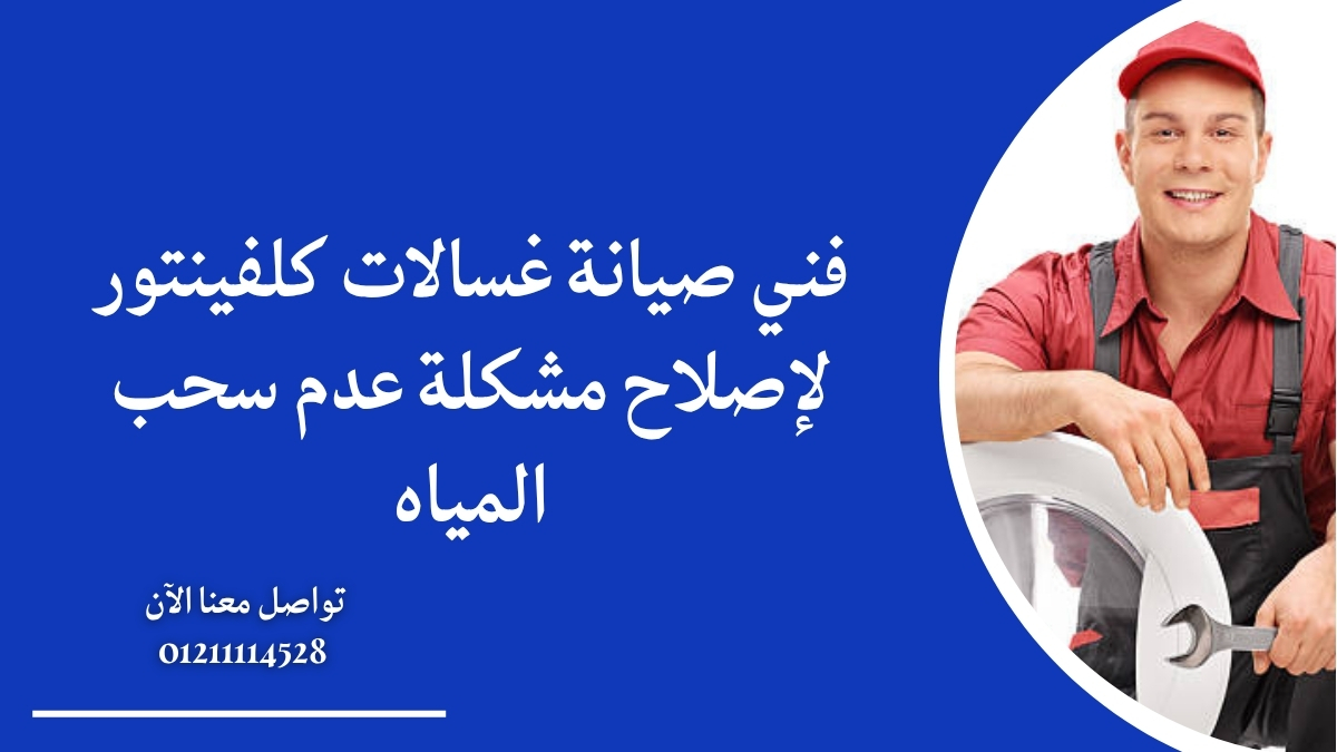 فني صيانة غسالات كلفينتور لإصلاح مشكلة عدم سحب المياه