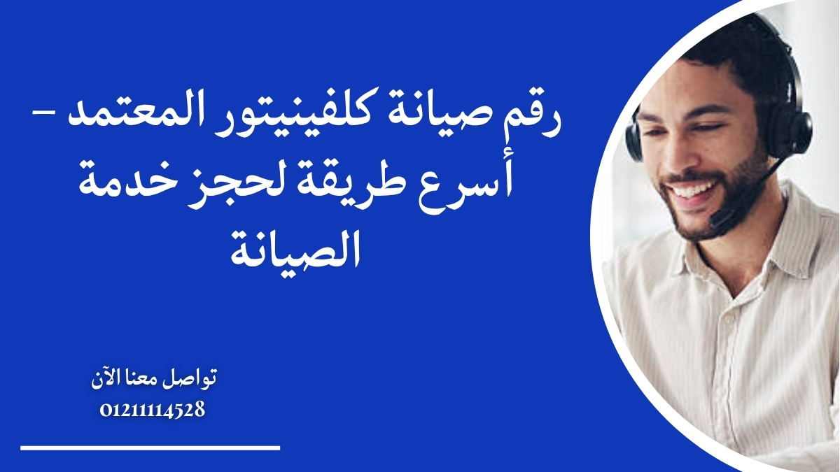 رقم صيانة كلفينيتور المعتمد – أسرع طريقة لحجز خدمة الصيانة
