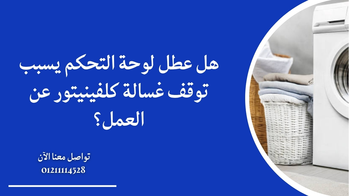 هل عطل لوحة التحكم يسبب توقف غسالة كلفينيتور عن العمل؟