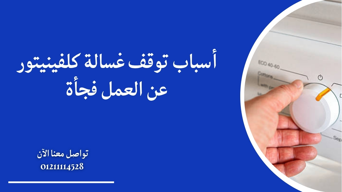 أسباب توقف غسالة كلفينيتور عن العمل فجأة