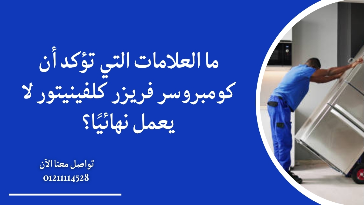 ما العلامات التي تؤكد أن كومبروسر فريزر كلفينيتور لا يعمل نهائيًا؟