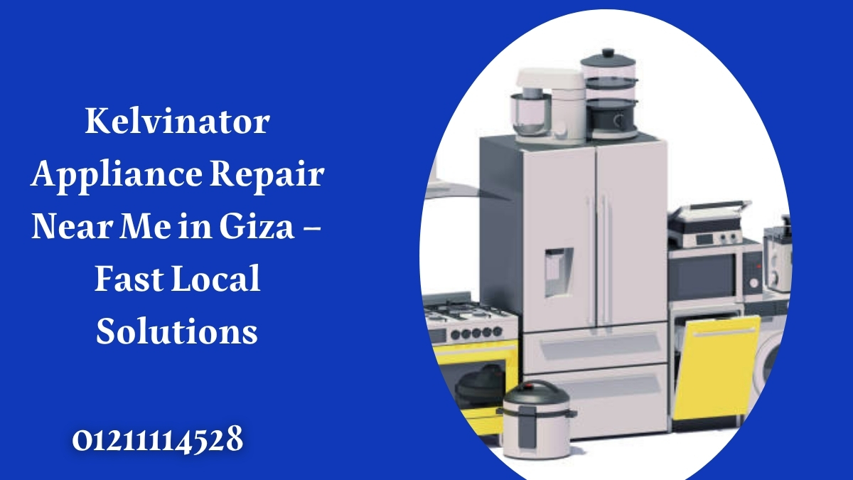 Kelvinator Appliance Repair Near Me in Giza – Fast Local Solutions