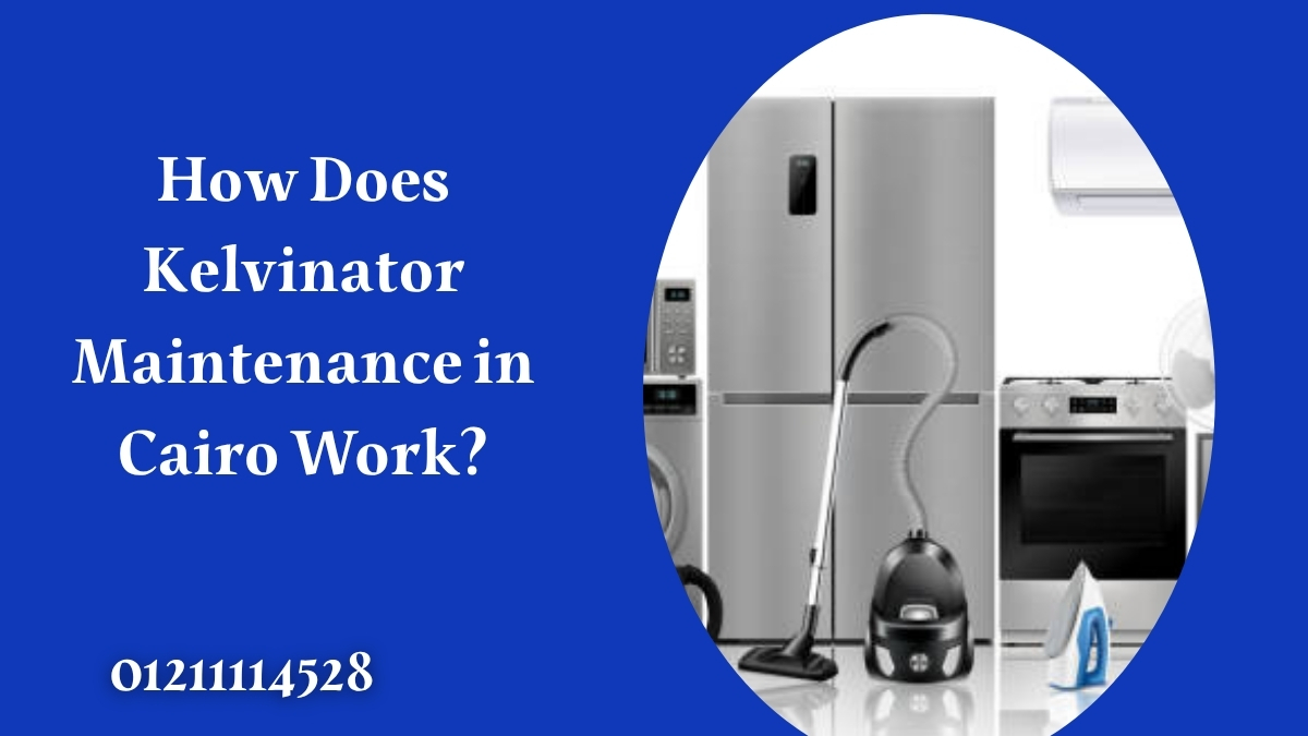 How Does Kelvinator Maintenance in Cairo Work?
