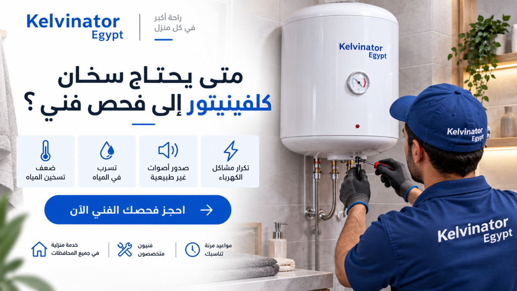 متى يحتاج سخان كلفينيتور إلى فحص فني؟